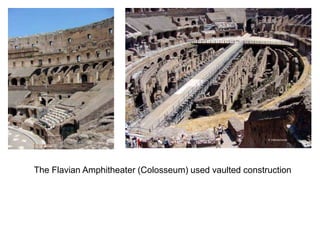 The Flavian Amphitheater (Colosseum) used vaulted construction 
 