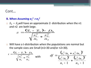 Cont…
•
 
2
2
2
1
2
1
0
2
1
n
s
n
s
D
x
x
z




 
2
2
2
1
2
1
0
2
1
n
s
n
s
D
x
x
t



  
   
1
1 2
2
2
2
2
1
2
1
2
1
2
2
2
2
1
2
1





n
/n
s
n
/n
s
/n
s
/n
s
df
 