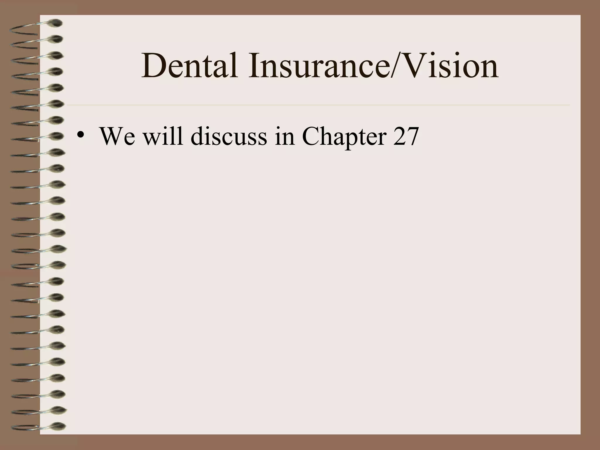 Dental Insurance/Vision We will discuss in Chapter 27 