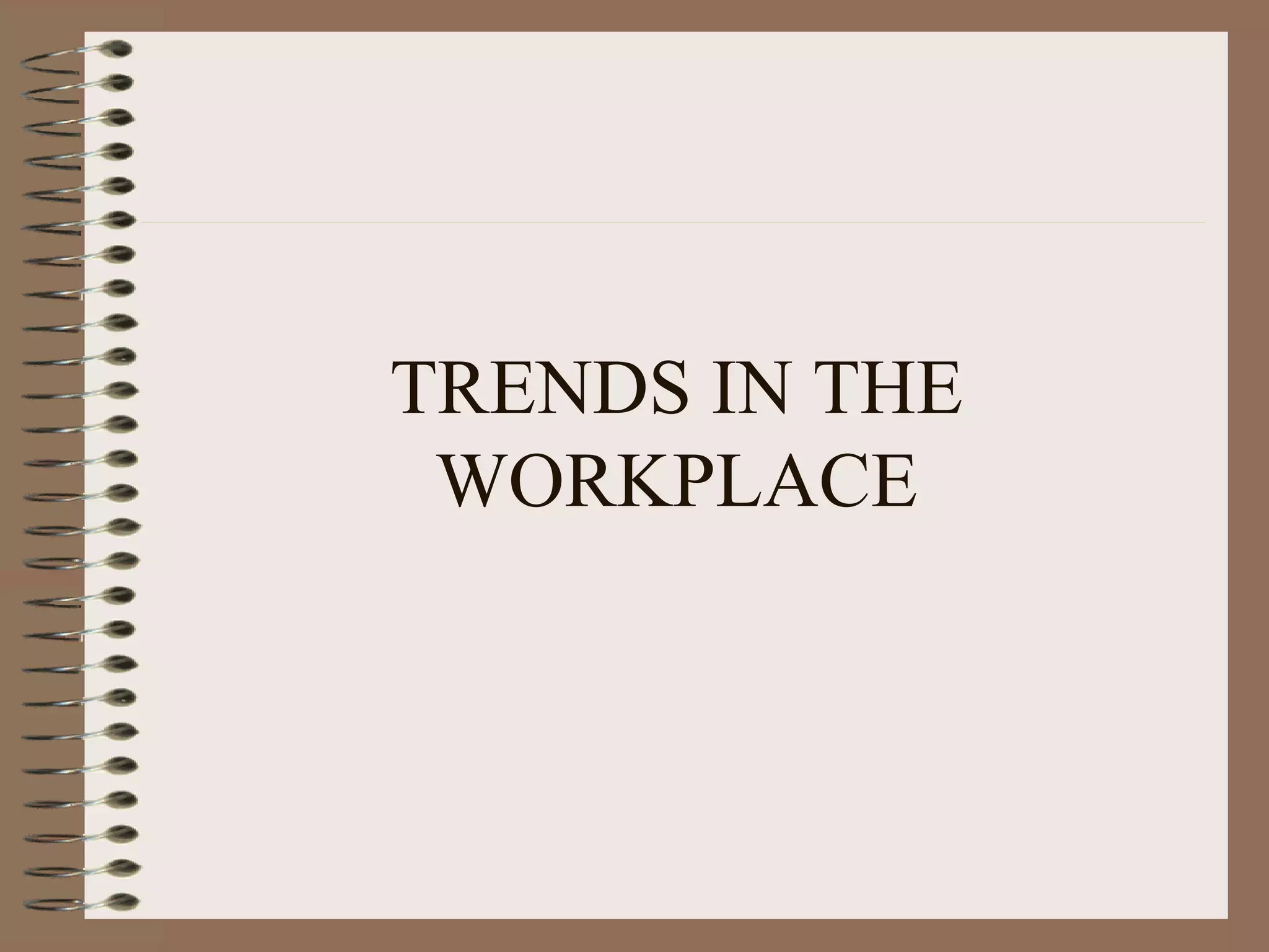 TRENDS IN THE WORKPLACE 