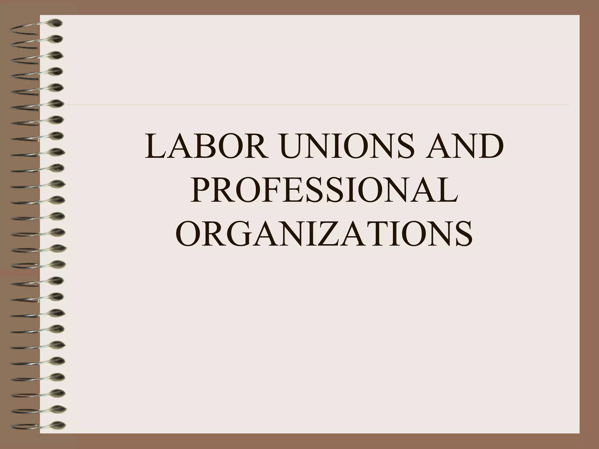 LABOR UNIONS AND PROFESSIONAL ORGANIZATIONS 