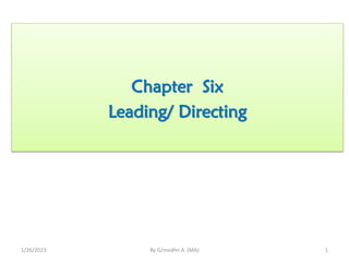 Chapter Six
Leading/ Directing
1/26/2023 By G/medhn A. (MA) 1
 