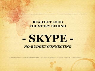 READ OUT LOUD
  THE STORY BEHIND



- SKYPE -
NO-BUDGET CONNECTING
 