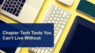 Chapter Tech Tools You
Can’t Live Without
 