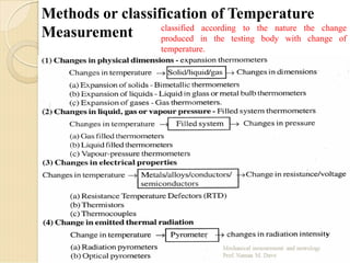 Methods or classification of Temperature
Measurement classified according to the nature the change
produced in the testing body with change of
temperature.
 