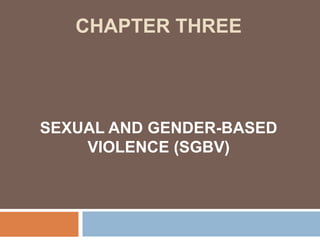 CHAPTER THREE
SEXUAL AND GENDER-BASED
VIOLENCE (SGBV)
 