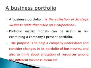  The two primary models (planning tools) are the BCG
Growth-Share Matrix and the GE Business Screen.
 These models consi...