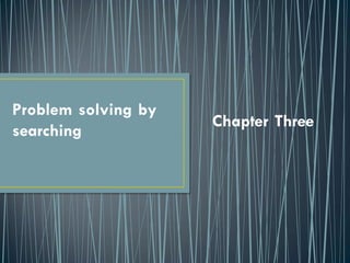 Problem solving by
searching
Chapter Three
 