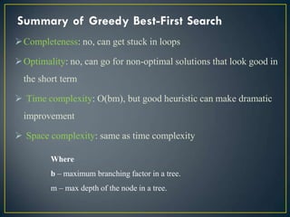 Summary of Greedy Best-First Search
Completeness: no, can get stuck in loops
Optimality: no, can go for non-optimal solu...