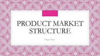 PRODUCT MARKET
STRUCTURE
Chapter Three
 