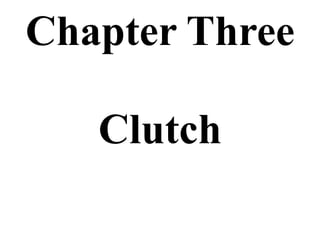 Chapter Three
Clutch
 