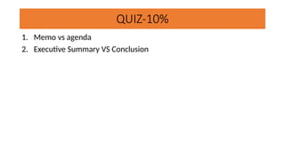QUIZ-10%
1. Memo vs agenda
2. Executive Summary VS Conclusion
 