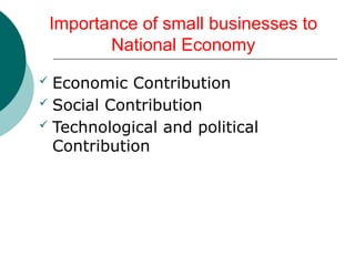 Importance of small businesses to
National Economy
 Economic Contribution
 Social Contribution
 Technological and political
Contribution
 