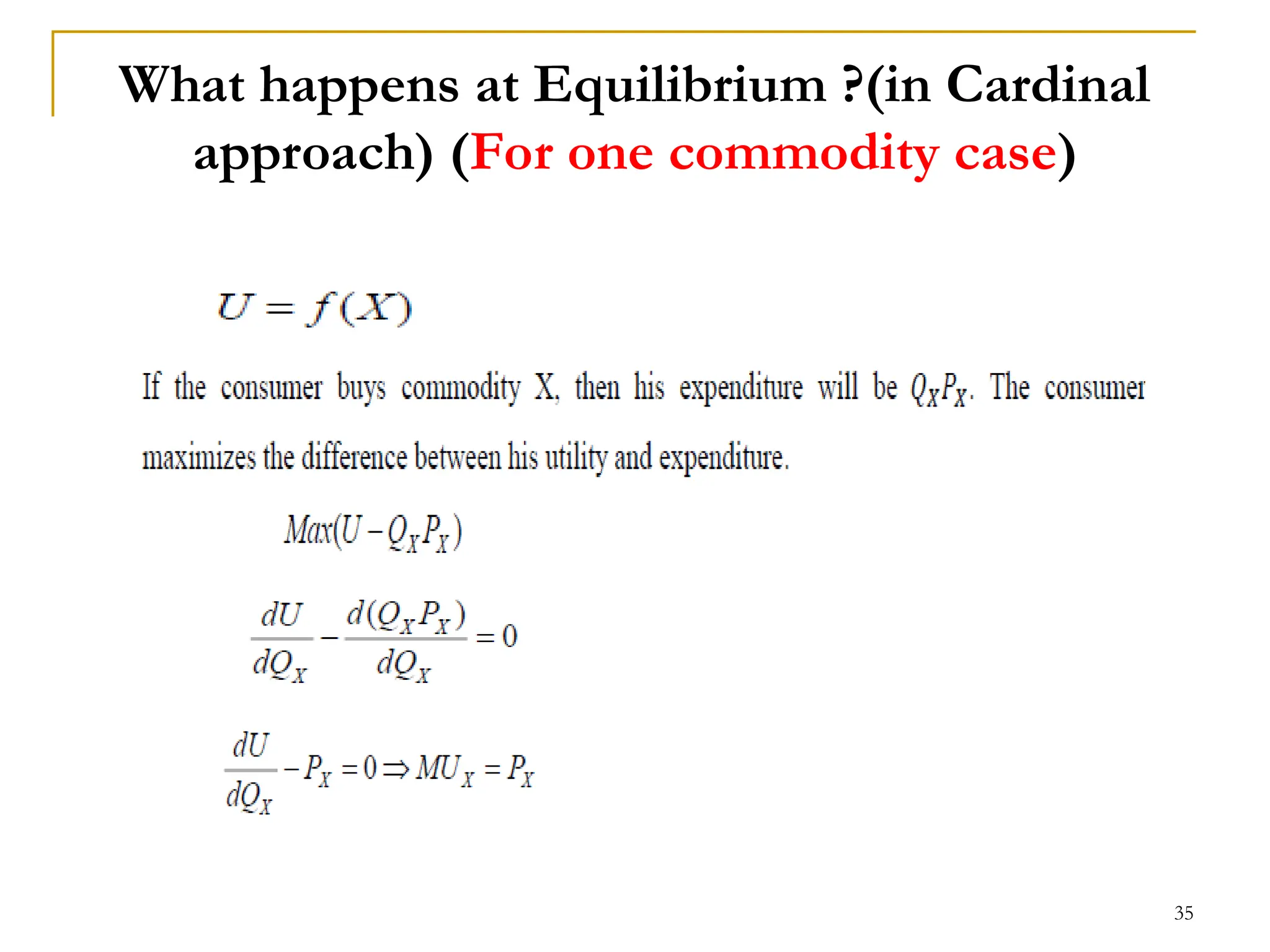 What happens at Equilibrium ?(in Cardinal
approach) (For one commodity case)
35
 