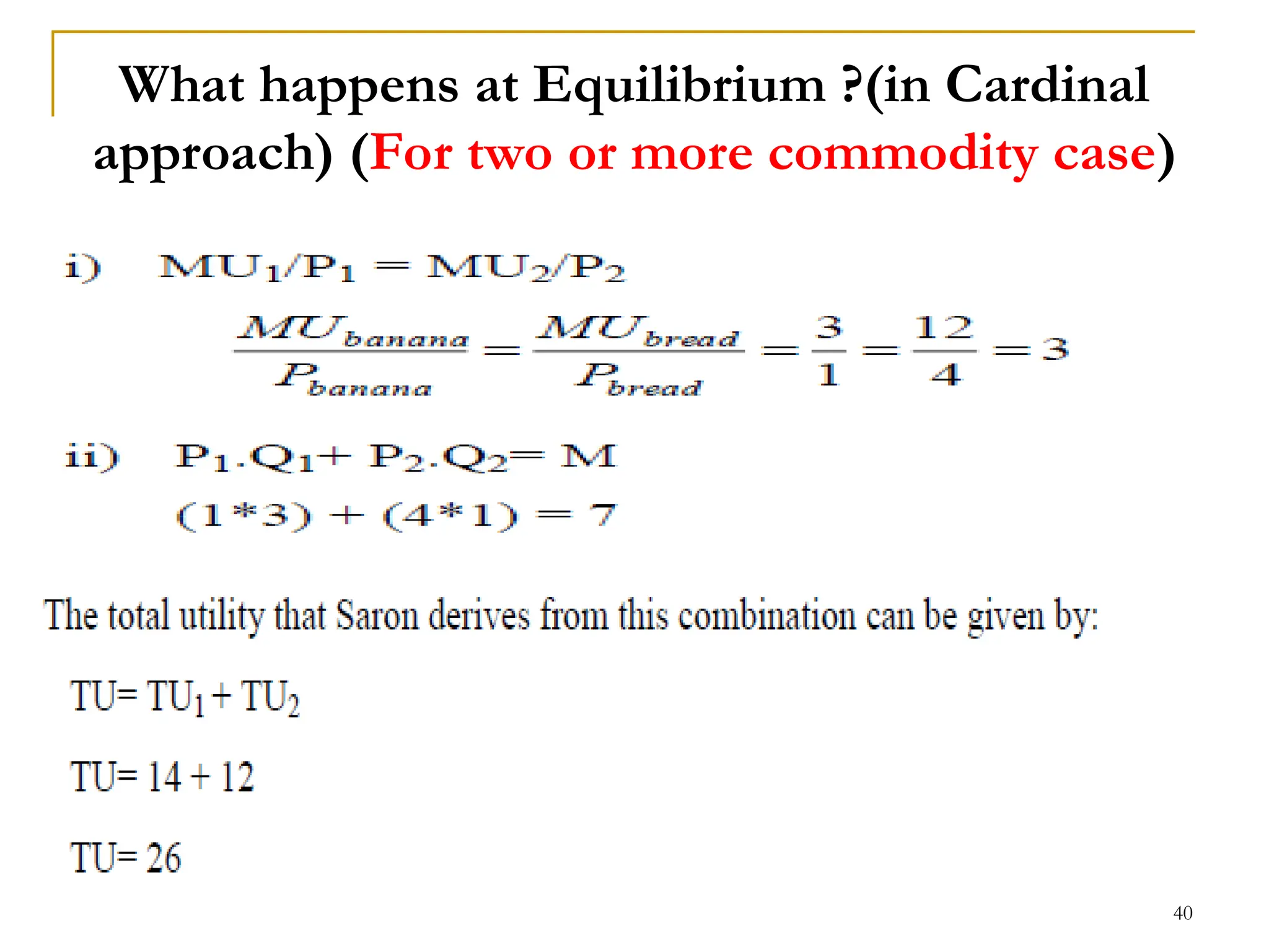 What happens at Equilibrium ?(in Cardinal
approach) (For two or more commodity case)
40
 