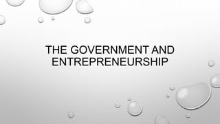 THE GOVERNMENT AND
ENTREPRENEURSHIP
 