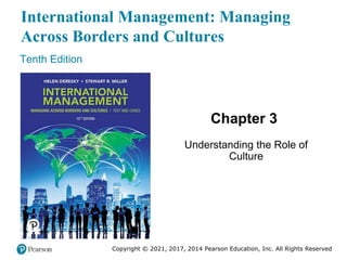 International Management: Managing
Across Borders and Cultures
Tenth Edition
Chapter 3
Understanding the Role of
Culture
Copyright © 2021, 2017, 2014 Pearson Education, Inc. All Rights Reserved
 