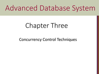 Advanced Database System
Chapter Three
Concurrency Control Techniques
 
