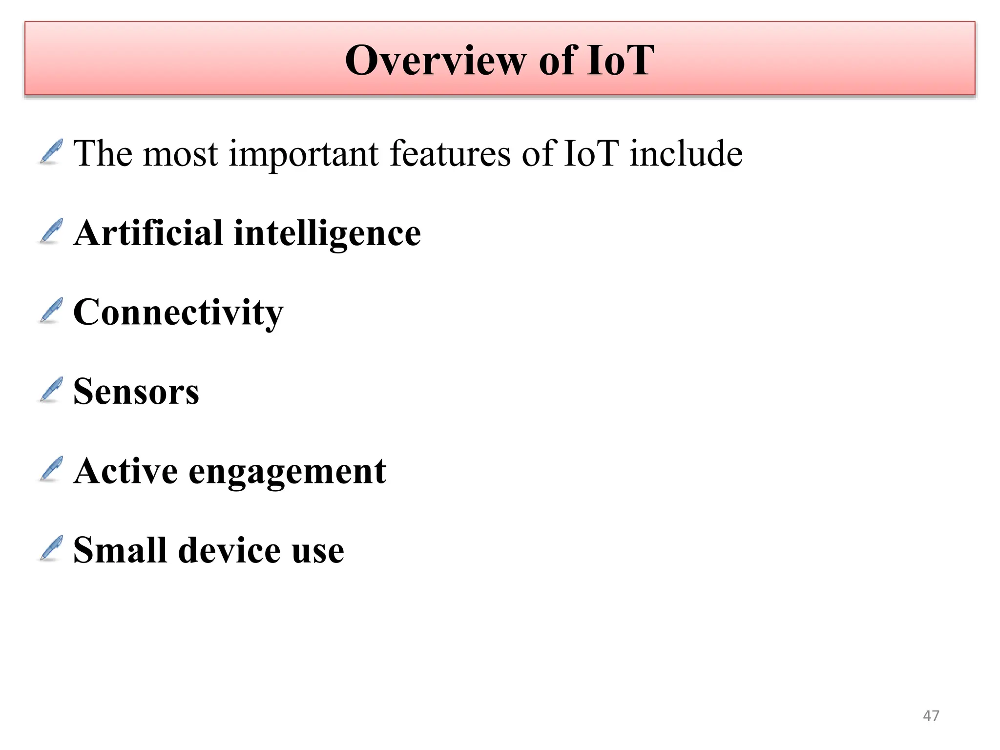 The most important features of IoT include
Artificial intelligence
Connectivity
Sensors
Active engagement
Small device use
Overview of IoT
47
 
