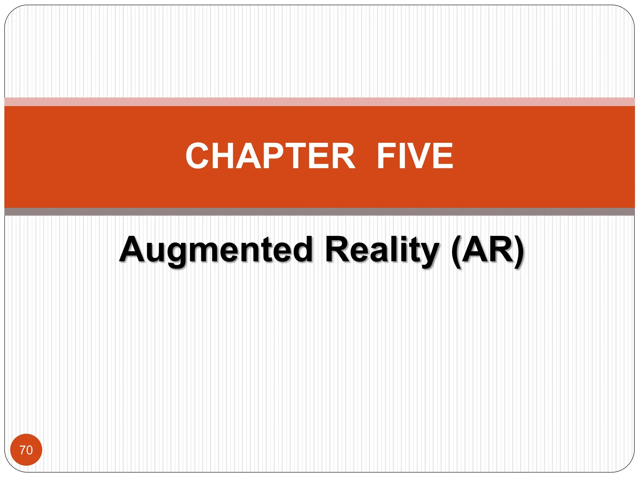 Augmented Reality (AR)
70
CHAPTER FIVE
 