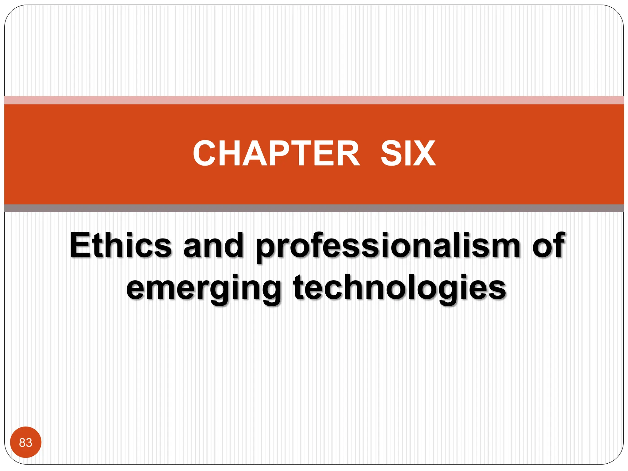 Ethics and professionalism of
emerging technologies
83
CHAPTER SIX
 