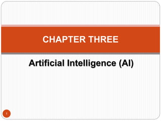 Artificial Intelligence (AI)
1
CHAPTER THREE
 