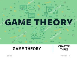 GAME THEORY
CHAPTER
THREE
21/05/2023 GAME THEORY 1
 