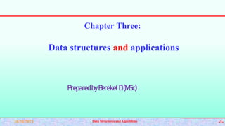 Chapter Three:
Data structures and applications
PreparedbyBereketD.(MSc)
10/20/2023 Data Structures and Algorithms -1-
 