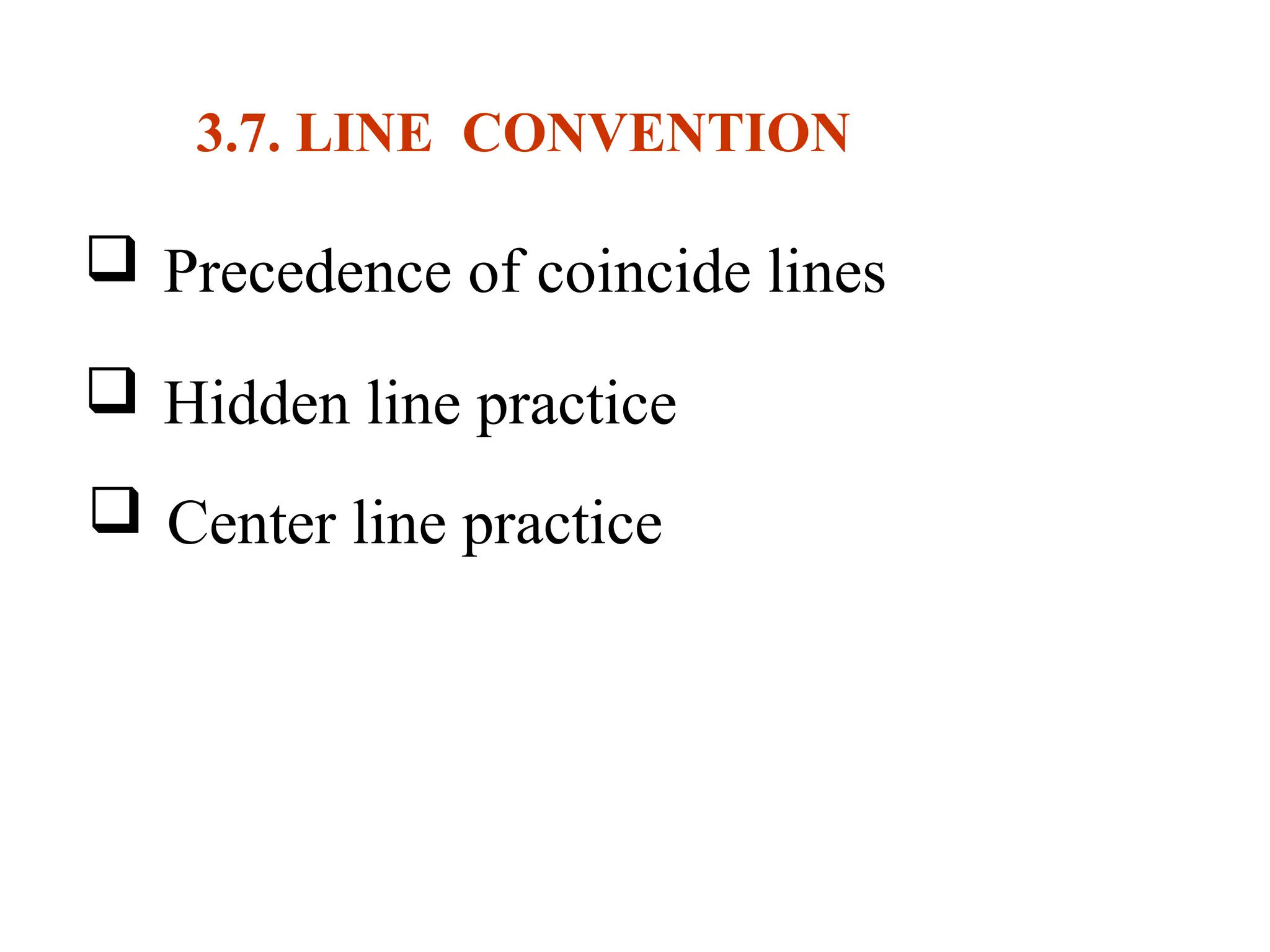 3.7. LINE CONVENTION
 Precedence of coincide lines
 Hidden line practice .
 Center line practice
 