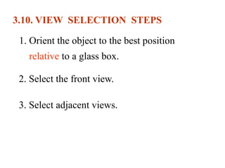 3.10. VIEW SELECTION STEPS
1. Orient the object to the best position
relative to a glass box.
2. Select the front view.
3. Select adjacent views.
 
