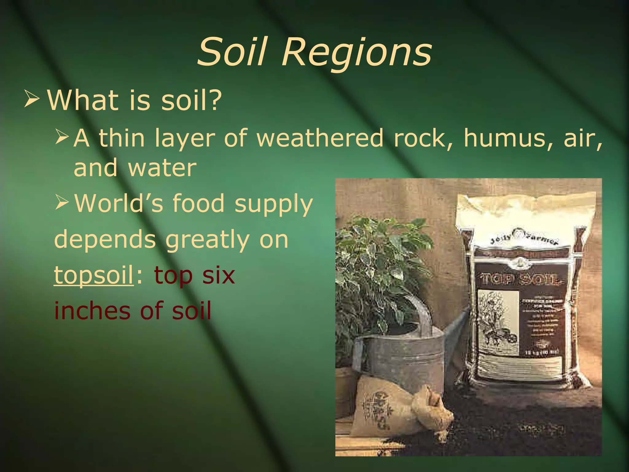 Soil Regions What is soil? A thin layer of weathered rock, humus, air, and water World’s food supply  depends greatly on  topsoil :  top six  inches of soil 