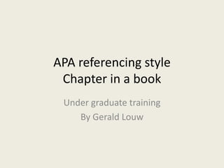APA referencing style
Chapter in a book
Under graduate training
By Gerald Louw
 
