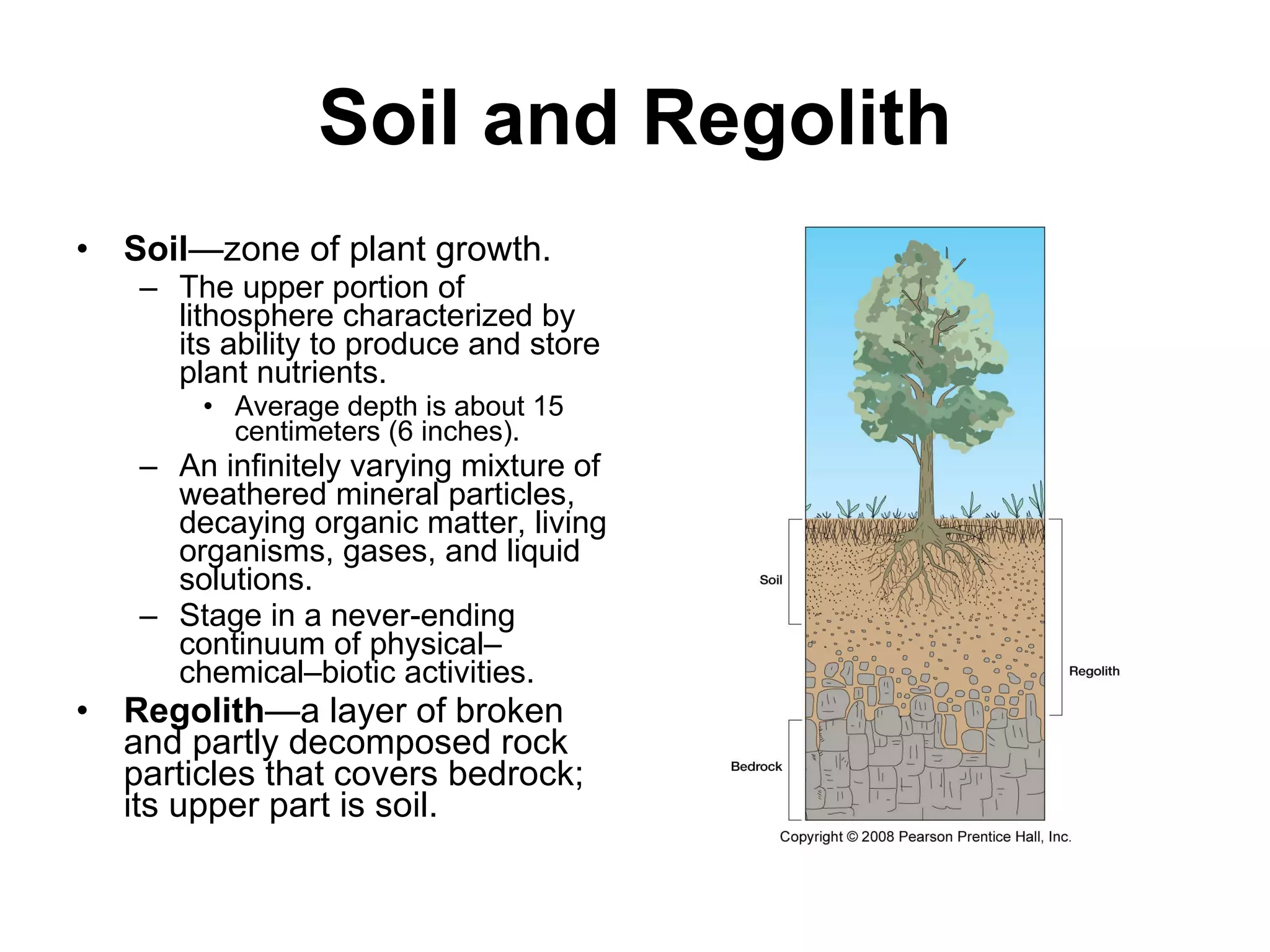 Soil and Regolith Soil —zone of plant growth. The upper portion of lithosphere characterized by its ability to produce and store plant nutrients. Average depth is about 15 centimeters (6 inches). An infinitely varying mixture of weathered mineral particles, decaying organic matter, living organisms, gases, and liquid solutions. Stage in a never-ending continuum of physical–chemical–biotic activities. Regolith —a layer of broken and partly decomposed rock particles that covers bedrock; its upper part is soil. 