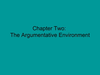 Chapter Two:  The Argumentative Environment 