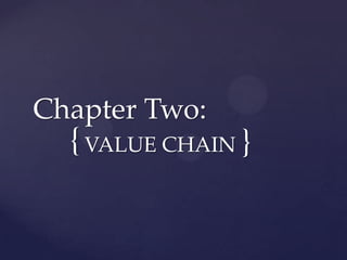 Chapter Two:
  { VALUE CHAIN }
 