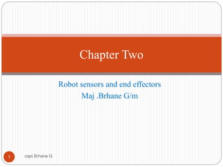 Robot sensors and end effectors
Maj .Brhane G/m
Chapter Two
1 capt.Brhane G
 