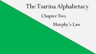 TheTsarinaAlphabetacy
ChapterTwo
Murphy’s Law
 