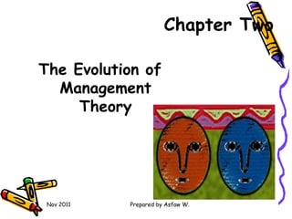Nov 2011 Prepared by Asfaw W.
Chapter Two
The Evolution of
Management
Theory
 