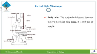 Parts of Light Microscope
7
 Body tube: The body tube is located between
the eye piece and nose piece. It is 160 mm in
length .
 