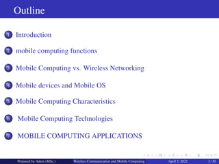 Outline
1 Introduction
2 mobile computing functions
3 Mobile Computing vs. Wireless Networking
4 Mobile devices and Mobile...