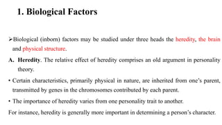 1. Biological Factors
Biological (inborn) factors may be studied under three heads the heredity, the brain
and physical s...