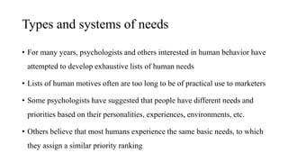 Types and systems of needs
• For many years, psychologists and others interested in human behavior have
attempted to devel...