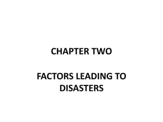 CHAPTER TWO
FACTORS LEADING TO
DISASTERS
 