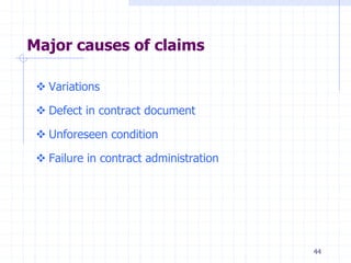 Major causes of claims
 Variations
 Defect in contract document
 Unforeseen condition
 Failure in contract administration
44
 