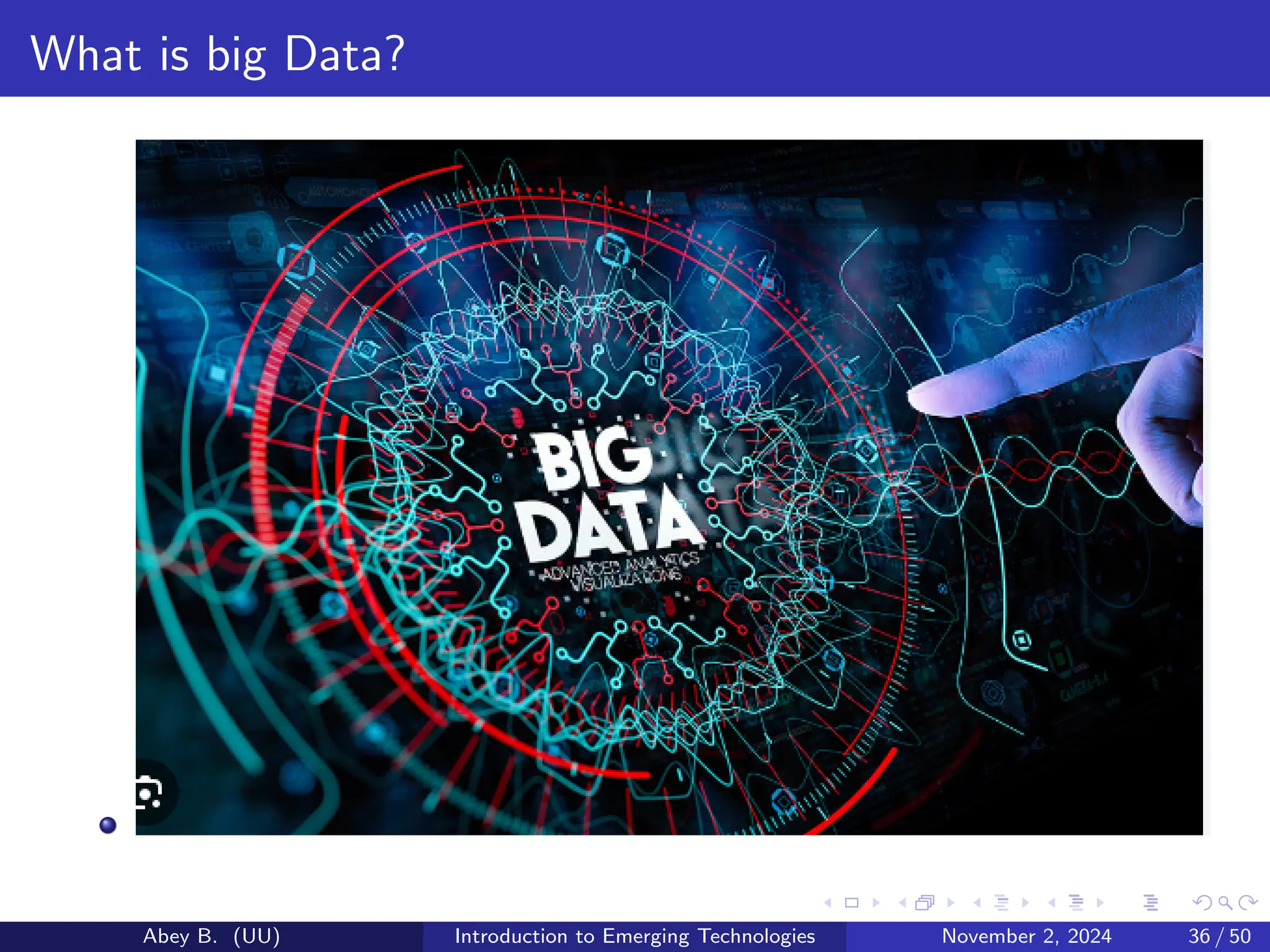 What is big Data?
Abey B. (UU) Introduction to Emerging Technologies November 2, 2024 36 / 50
 