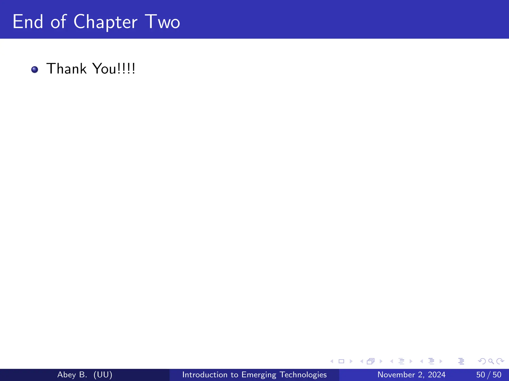 End of Chapter Two
Thank You!!!!
Abey B. (UU) Introduction to Emerging Technologies November 2, 2024 50 / 50
 