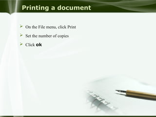 Printing a document
 On the File menu, click Print
 Set the number of copies
 Click ok
 