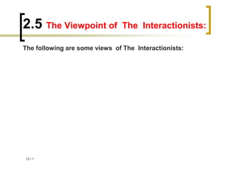 1
/
15
2.5 The Viewpoint of The Interactionists:
The following are some views of The Interactionists:
 