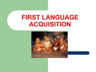 FIRST LANGUAGE
ACQUISITION
 