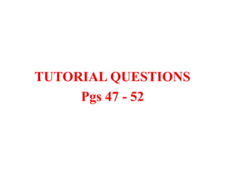 TUTORIAL QUESTIONS
Pgs 47 - 52
 